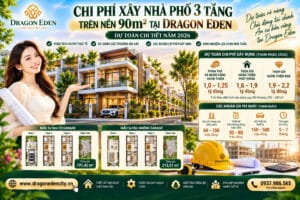 Chi Phí Xây Nhà Phố 3 Tầng Trên Nền 90m² Tại Dragon Eden Năm 2026